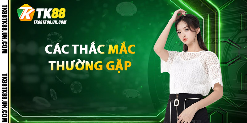 Chính Sách TK88 – Cam Kết Uy Tín Và Niềm Tin Người Dùng 2 Các Thắc Mắc Thường Gặp