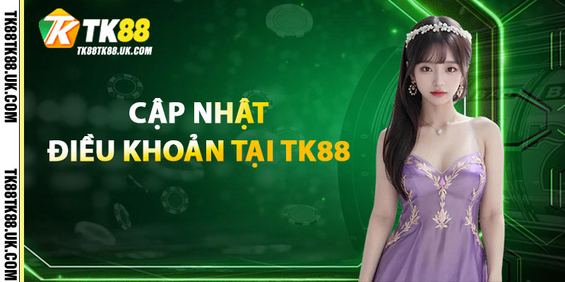 Cập Nhật Điều Khoản Tại TK88