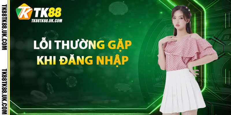 Lỗi Thường Gặp Khi Đăng Nhập