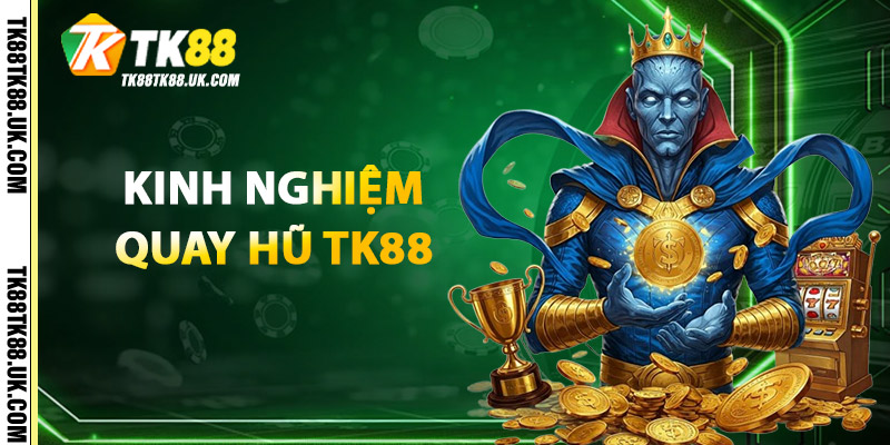 Nổ Hũ TK88 – Kho Slot Game Đa Dạng, Đẳng Cấp Quốc Tế 2 Kinh nghiệm quay hũ Nổ Hũ TK88 dễ thắng